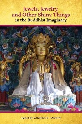 Jewels, Jewelry, and Other Shiny Things in the Buddhist Imaginary - Casey Collins, Wendy Doniger, Christoph Emmrich, Maria Heim