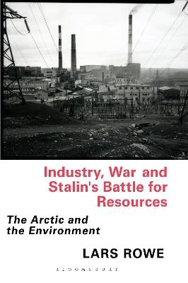 Industry, War and Stalin's Battle for Resources - Lars Rowe