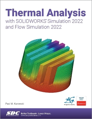 Thermal Analysis with SOLIDWORKS Simulation 2022 and Flow Simulation 2022 - Paul Kurowski