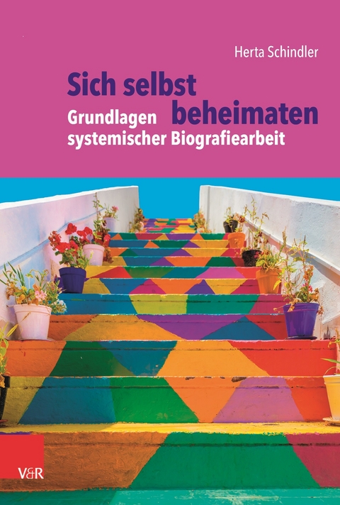 Sich selbst beheimaten: Grundlagen systemischer Biografiearbeit - Herta Schindler