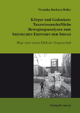 Körper und Gedenken: Tanzwissenschaftliche Bewegungsanalysen zum Szenischen Erinnern der Shoah - Veronika Barbara Heller