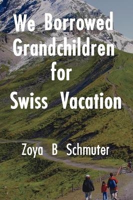 We Borrowed Grandchildren for Swiss Vacation - Zoya B Schmuter