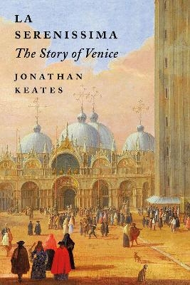 La Serenissima - Jonathan Keates