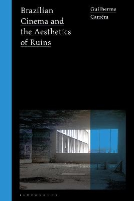 Brazilian Cinema and the Aesthetics of Ruins - Guilherme Carréra