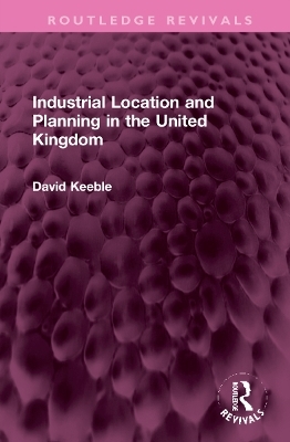 Industrial Location and Planning in the United Kingdom - David Keeble