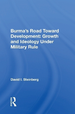 Burma's Road Toward Development: Growth and Ideology Under Military Rule - David I. Steinberg