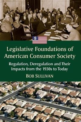 Legislative Foundations of American Consumer Society - Bob Sullivan