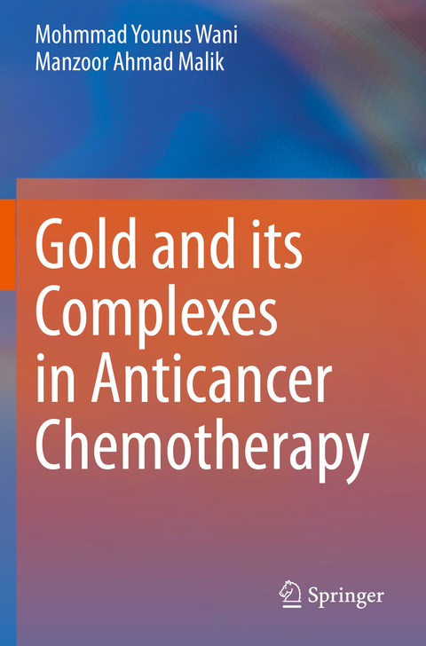 Gold and its Complexes in Anticancer Chemotherapy - Mohmmad Younus Wani, Manzoor Ahmad Malik