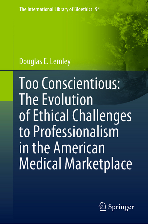 Too Conscientious: The Evolution of Ethical Challenges to Professionalism in the American Medical Marketplace - Douglas E. Lemley