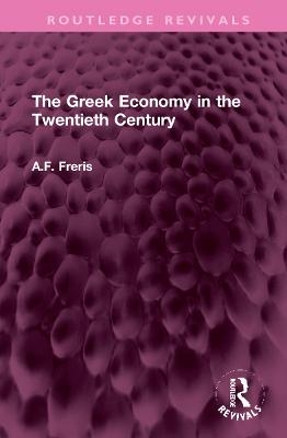 The Greek Economy in the Twentieth Century - A.F. Freris