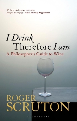 I Drink Therefore I Am - Sir Roger Scruton