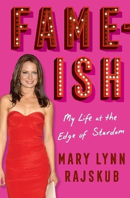 FAME-ISH: My Life at the Edge of Stardom - Mary Lynn Rajskub