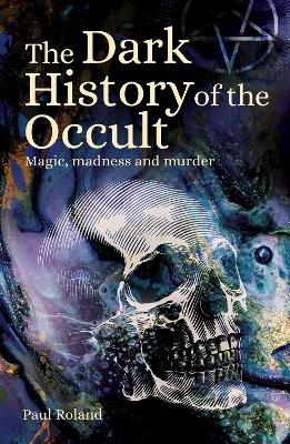 The Dark History of the Occult - Paul Roland