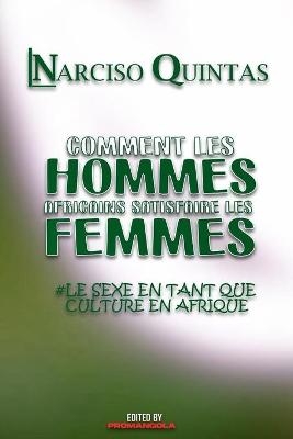 COMMENT LES HOMMES AFRICAINS SATISFAIRE LES FEMMES - Narciso Quintas - Narciso Quintas