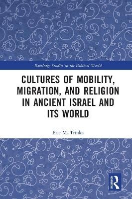 Cultures of Mobility, Migration, and Religion in Ancient Israel and Its World - Eric M. Trinka