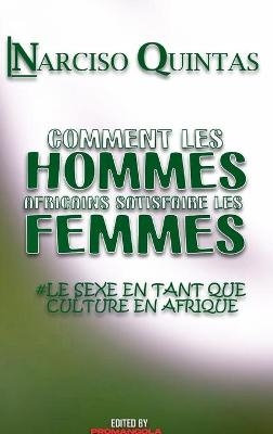 COMMENT LES HOMMES AFRICAINS SATISFAIRE LES FEMMES - Narciso Quintas - Narciso Quintas