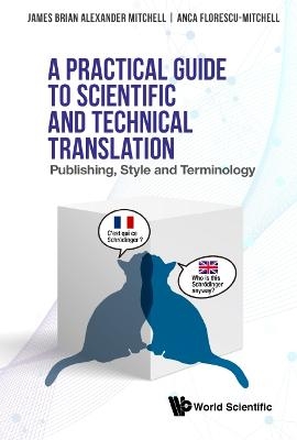 Practical Guide To Scientific And Technical Translation, A: Publishing, Style And Terminology - James Brian Alexander Mitchell, Anca Irina Florescu-mitchell