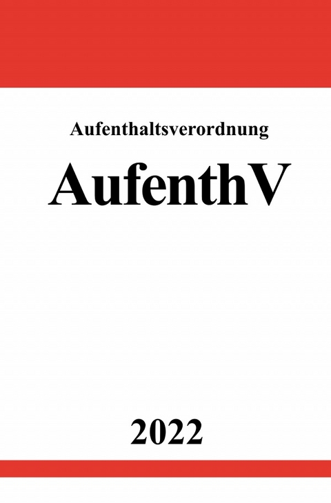 Aufenthaltsverordnung AufenthV 2022 - Ronny Studier