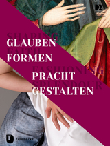 Shaping Faith – Fashioning Splendour. Glauben formen – Pracht gestalten - 