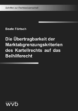 Die Übertragbarkeit der Marktabgrenzungskriterien des Kartellrechts auf das Beihilferecht - Beate Förtsch