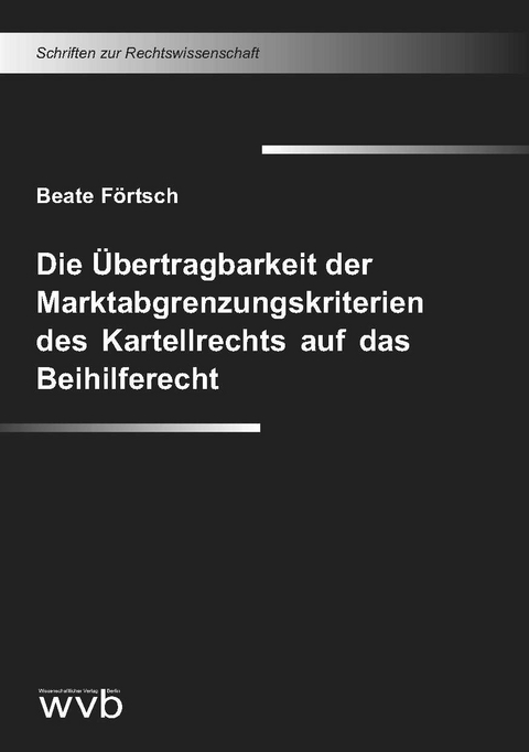 Die Übertragbarkeit der Marktabgrenzungskriterien des Kartellrechts auf das Beihilferecht - Beate Förtsch