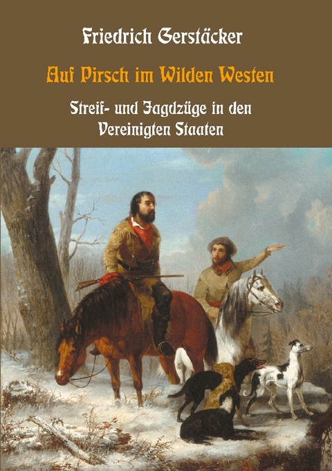 Auf Pirsch im Wilden Westen - Streif- und Jagdzüge durch die Vereinigten Staaten Nord-Amerikas - Friedrich Gerstäcker