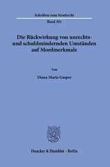 Die Rückwirkung von unrechts- und schuldmindernden Umständen auf Mordmerkmale. - Diana Maria Gasper