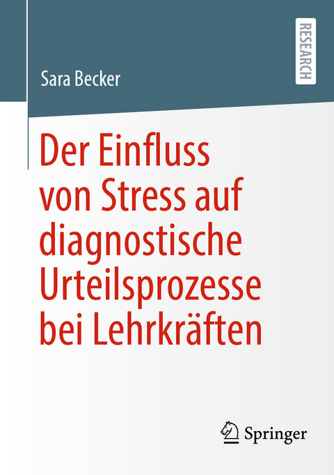 Der Einfluss von Stress auf diagnostische Urteilsprozesse bei Lehrkräften - Sara Becker