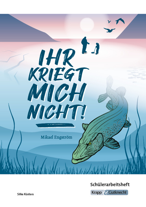 Ihr kriegt mich nicht! – Mikael Engström – Schülerarbeitsheft - Silke Küsters