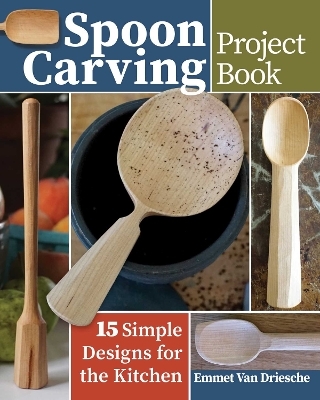 Spoon Carving Project Book - Emmet Van Driesche