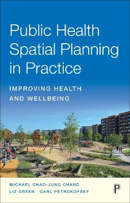 Public Health Spatial Planning in Practice - Michael Chang, Liz Green, Carl Petrokofsky