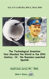 The Technological Invention that Shocked the World in the 20th Century. Or, the Russians Launched Sputnik. - Alla P. Gakuba