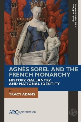 Agnès Sorel and the French Monarchy - Tracy Adams