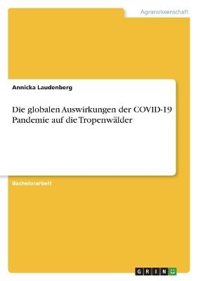 Die globalen Auswirkungen der COVID-19 Pandemie auf die TropenwÃ¤lder - Annicka Laudenberg