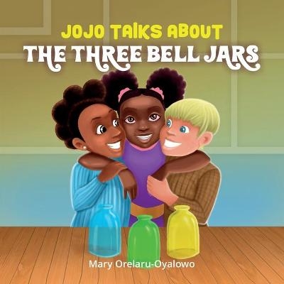 Jojo Talks About the Three Bell Jars - Mary Orelaru-Oyalowo