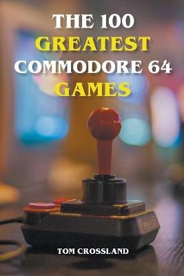 The 100 Greatest Commodore 64 Games - Tom Crossland