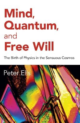 Mind, Quantum, and Free Will - Peter Ells