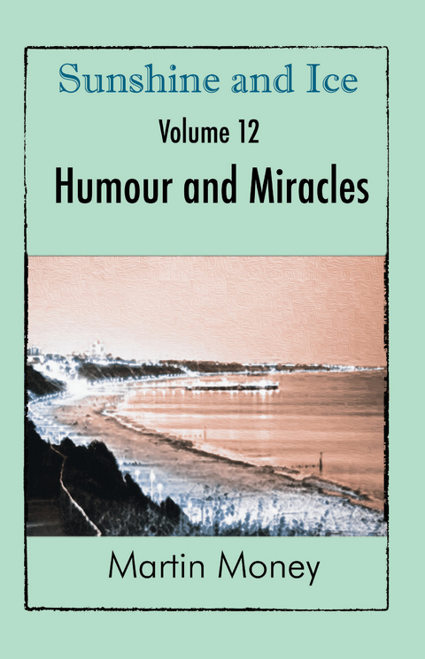 Sunshine and Ice Volume 12: Humour and Miracles -  Martin Money