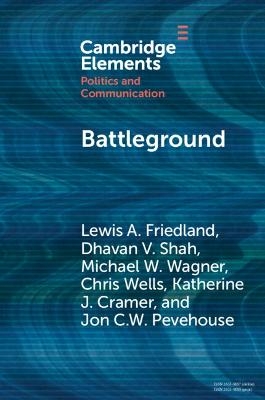 Battleground - Lewis A. Friedland, Dhavan V. Shah, Michael W. Wagner, Katherine J. Cramer, Chris Wells