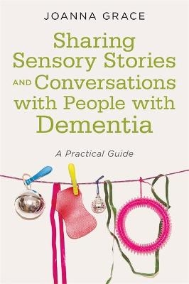 Sharing Sensory Stories and Conversations with People with Dementia - Joanna Grace