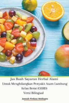 Jus Buah Sayuran Herbal Alami Untuk Menghilangkan Penyakit Asam Lambung Kelas Berat (GERD) Versi Bilingual - Jannah Firdaus Mediapro