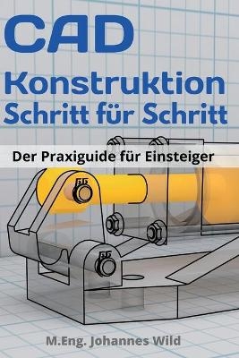 CAD-Konstruktion Schritt für Schritt - M. Eng. Johannes Wild