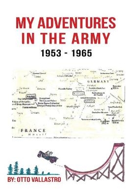 My Adventures in the Army 1953-1965 - Otto Vallastro