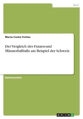 Der Vergleich des Frauen-und MÃ¤nnerfuÃballs am Beispiel der Schweiz - Marco Castro Freitas