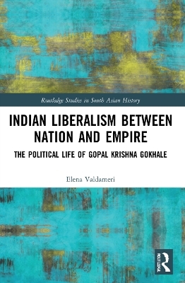 Indian Liberalism between Nation and Empire - Elena Valdameri