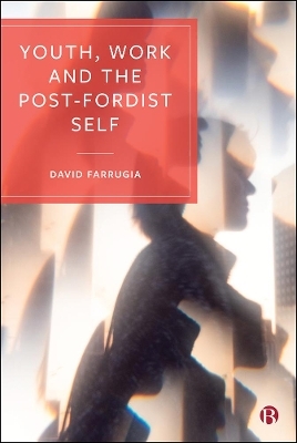 Youth, Work and the Post-Fordist Self - David Farrugia