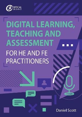 Digital Learning, Teaching and Assessment for HE and FE Practitioners - Daniel Scott