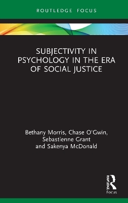 Subjectivity in Psychology in the Era of Social Justice - Bethany Morris, Chase O’Gwin, Sebastienne Grant, Sakenya McDonald