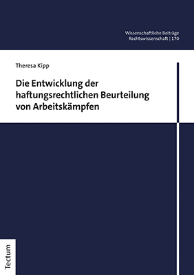 Die Entwicklung der haftungsrechtlichen Beurteilung von Arbeitskämpfen - Theresa Kipp