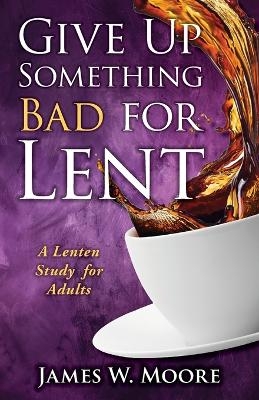 Give Up Something Bad For Lent - James W. Moore